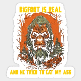 Bigfoot is real and he tried to eat my ass Sticker